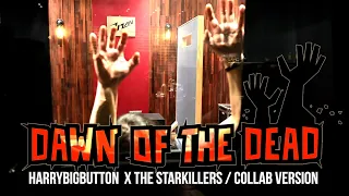 Harry Big Button & The Starkillers - Dawn Of The Dead (Collab Version)