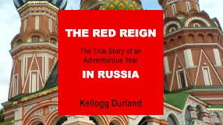 The Red Reign: The True Story of an Adventurous Year in Russia by Kellogg DURLAND Part 2/3