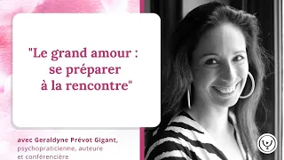 Le grand amour : se préparer à la rencontre, avec Geraldyne Prévot Gigant