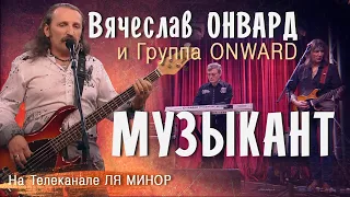 Вячеслав Онвард и группа ONWARD - МУЗЫКАНТ. Запись эфира на телеканале ЛЯ МИНОР. Выпуск № 1285