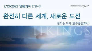 열왕기하  2:8-14, 완전히 다른 세계 새로운 도전, 한기승 목사 (2/13/2022)