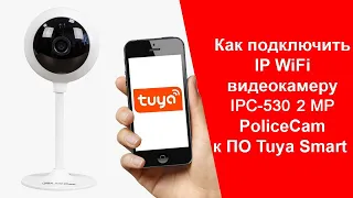 Как Подключить WiFi видеокамеру к Телефону через ПО Tuya Smart | PoliceCam IPC-530 Инструкция