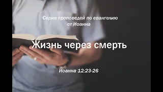 Иоанна 12:23-26  "Жизнь через смерть"  |  Андрей Резуненко