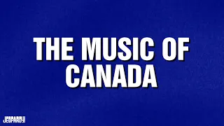 The Music of Canada | Category | JEOPARDY!