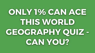 Geography Quiz For Smart Minds Only