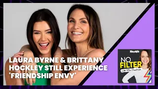 Laura Byrne & Brittany Hockley Still Experience 'Friendship Envy' | No Filter Podcast