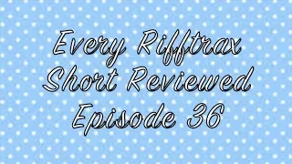 Every Rifftrax Short Reviewed Episode 36