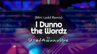 I Dunno the Wordz - Mini Ladd (D1ofAquavibe Remix)