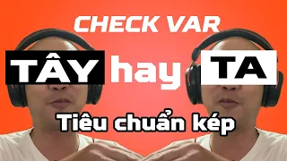 Check Var Tech #4: Tây ĐÚNG Ta SAI??? Tiêu chuẩn kép trong chọn lọc thông tin I Tiến Sư Thầy