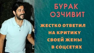 Бурак Озчивит (Burak Özçivit) жестко ответил на критику его жены в социальных сетях