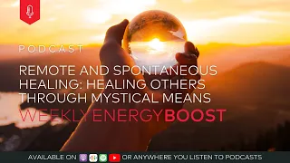 Remote and Spontaneous Healing: Healing Others Through Mystical Means | Weekly Energy Boost