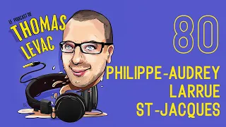 Le Podcast de Thomas Levac - Philippe Audrey Larrue St-Jacques