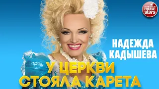 НАДЕЖДА КАДЫШЕВА — У ЦЕРКВИ СТОЯЛА КАРЕТА ❂ ДУШЕВНАЯ ПЕСНЯ ❂ NADEZHDA KADYSHEVA