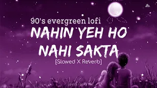 🥀Nahin Yeh Ho Nahi Sakta🌿[90's-Slowed+Reverb] Kumar Sanu | Sadhana Sargam