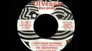 The Quotations - I Don't Have To Worry