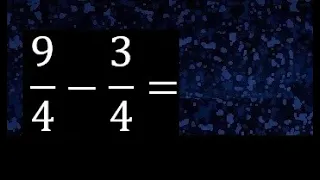 9/4 menos 3/4 , Resta de fracciones homogeneas , igual denominador . 9/4-3/4