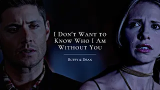 I Don't Want to Know Who I Am Without You | Buffy & Dean