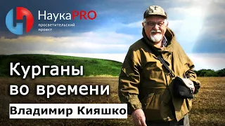 Курганы во времени | Лекции по археологии – археолог Владимир Кияшко | Научпоп