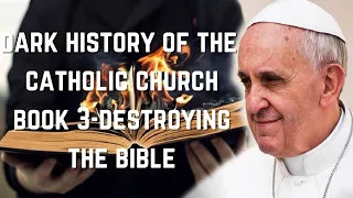 Dark History of the Catholic Church: Book 3-Destroying the Bible