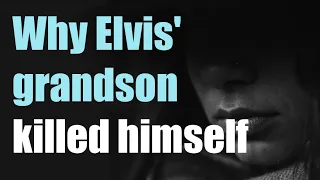 Why Elvis' grandson killed himself