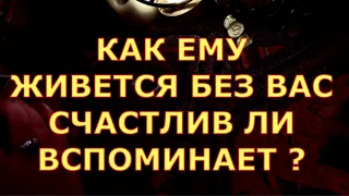 КАК ЕМУ ЖИВЕТСЯ БЕЗ ВАС ЧТО ПРОИСХОДИТ В ЕГО ЖИЗНИ ВСПОМИНАЕТ ?ЧТО ДУМАЕТ? таро любви онлайн сегодня