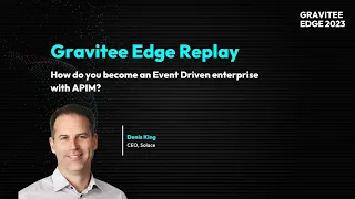Gravitee Edge 2023 | How do you become and Event Driven Enterprise with APIM