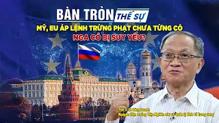 Bàn tròn thế sự: Mỹ, EU áp lệnh trừng phạt chưa từng có: Nga có bị suy yếu?