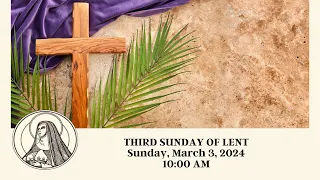 Sunday Mass - Third Sunday of Lent - March 3, 2024, 10:00 AM