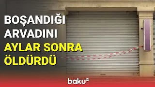 Boşandığı arvadını aylar sonra öldürdü - BAKU TV