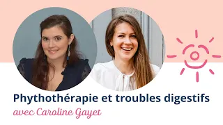 Phytothérapie et troubles digestifs - Avec Caroline Gayet, phytothérapeute