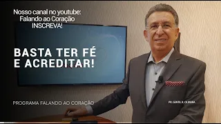 BASTA TER FÉ E ACREDITAR | Programa Falando ao Coração | Pr. Gentil R. Oliveira