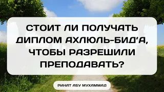 783. Стоит ли получать диплом ахлюль-бид’а, чтобы разрешили преподавать? || Ринат Абу Мухаммад