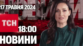 ТСН 18:00 за 17 травня 2024 року | Повний випуск новин