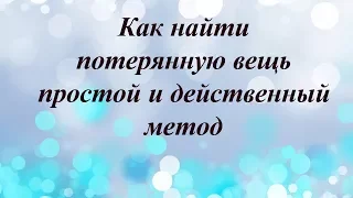 Как найти потерянную вещь,  простой и действенный метод