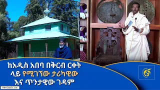 ከአዲስ አበባ በቅርብ ርቀት ላይ የሚገኘው ታሪካዊው እና ጥንታዊው ገዳም