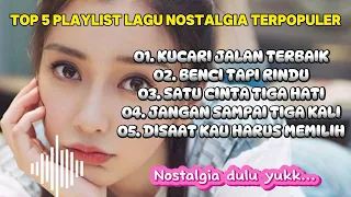 TOP 5 PLAYLIST LAGU NOSTALGIA TERPOPULER || KUCARI JALAN TERBAIK || BENCI TAPI RINDU