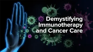 Demystifying Immunotherapy and Cancer Care