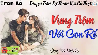 Kể truyện thầm kín đặc sắc " Vụng trộm với con rể " Full truyện thầm kín Cả xóm nghe nức nở khen