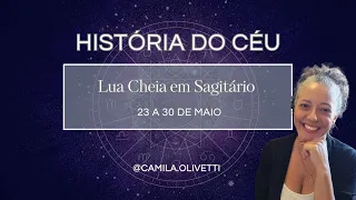 LUA CHEIA EM SAGITÁRIO - História do Céu de 23 a 30/05/24