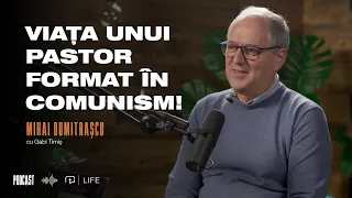 Viața unui pastor format în comunism! I PODCAST I Mihai Dumitrașcu