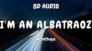 AronChupa - I'm an Albatraoz (8D AUDIO) 🎧