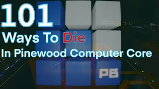 101 Ways To Die in Pinewood Computer Core