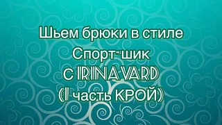 Шьем брюки в стиле спорт-шик с IrinaVard (1 часть КРОЙ)