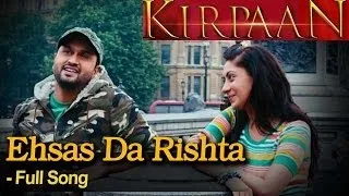 Ehsas Da Rishta  - Full Video Song - 'KIRPAAN - The Sword of Honour'