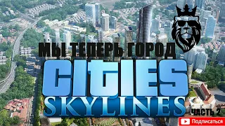 🏡Cities Skylines. Часть 2. Мы теперь город.