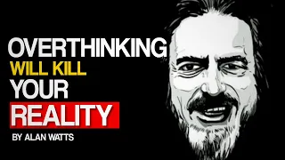 Alan Watts - OVERTHINKING WILL KILL YOUR REALITY