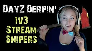 DayZ Derpin': 1v3 Stream Snipers