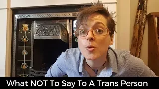 What NOT To Say To A Trans Person (transgender issues)