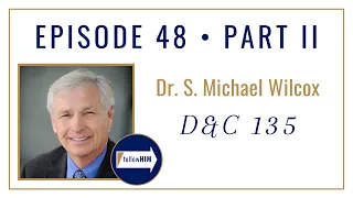 Follow Him Podcast: Doctrine & Covenants 135 : Dr. S. Michael Wilcox : Episode 48 Part 2