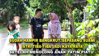 SUDAH HAMPIR BANGKRUT.!SEPASANG SUAMI ISTRI TIBA-TIBA JADI KAYA RAYA SETELAH MENOLONG ANAK YATIM